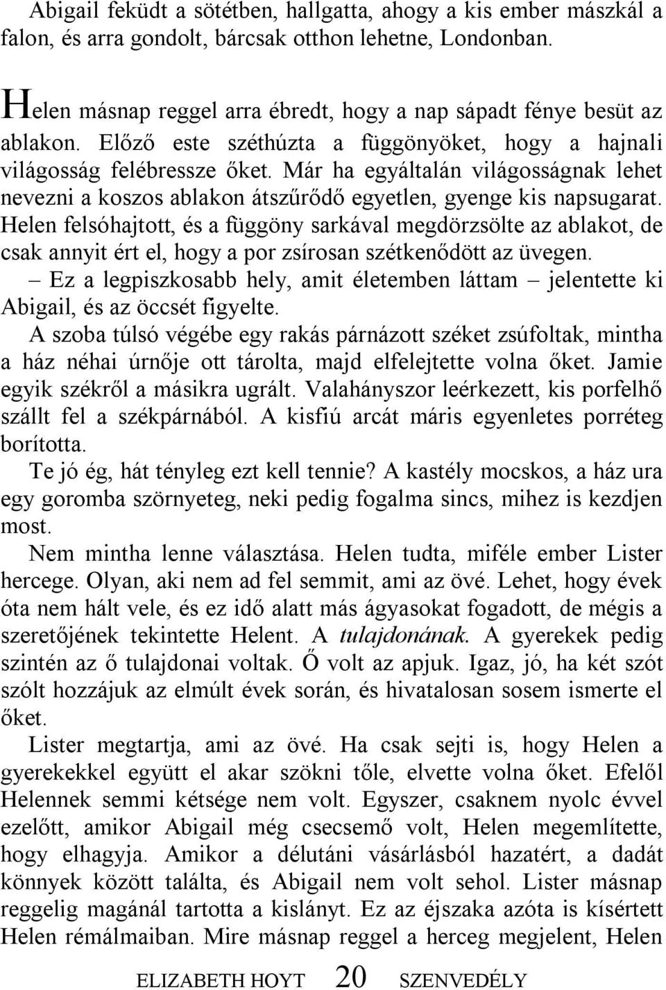 Helen felsóhajtott, és a függöny sarkával megdörzsölte az ablakot, de csak annyit ért el, hogy a por zsírosan szétkenődött az üvegen.