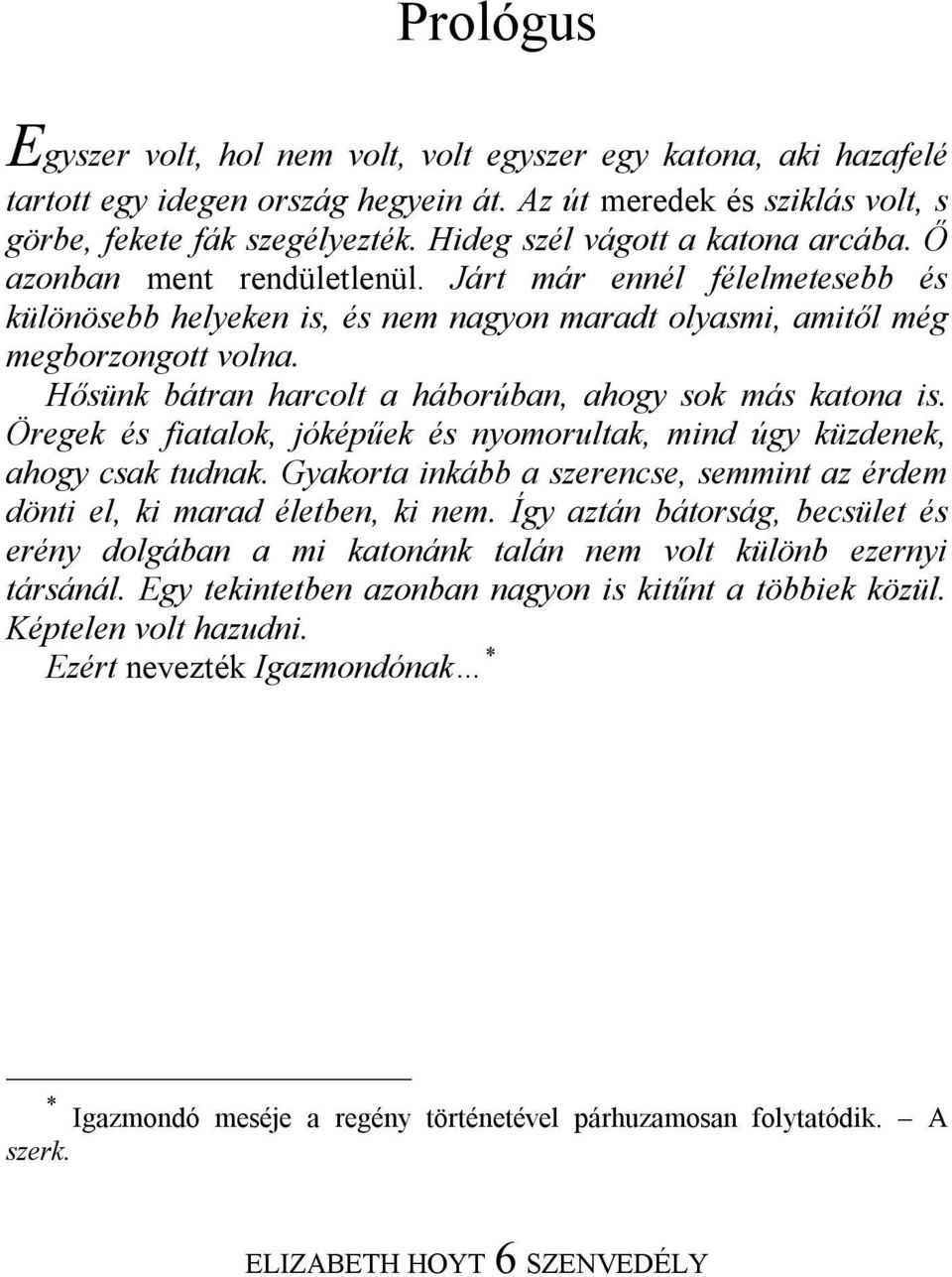 Hősünk bátran harcolt a háborúban, ahogy sok más katona is. Öregek és fiatalok, jóképűek és nyomorultak, mind úgy küzdenek, ahogy csak tudnak.