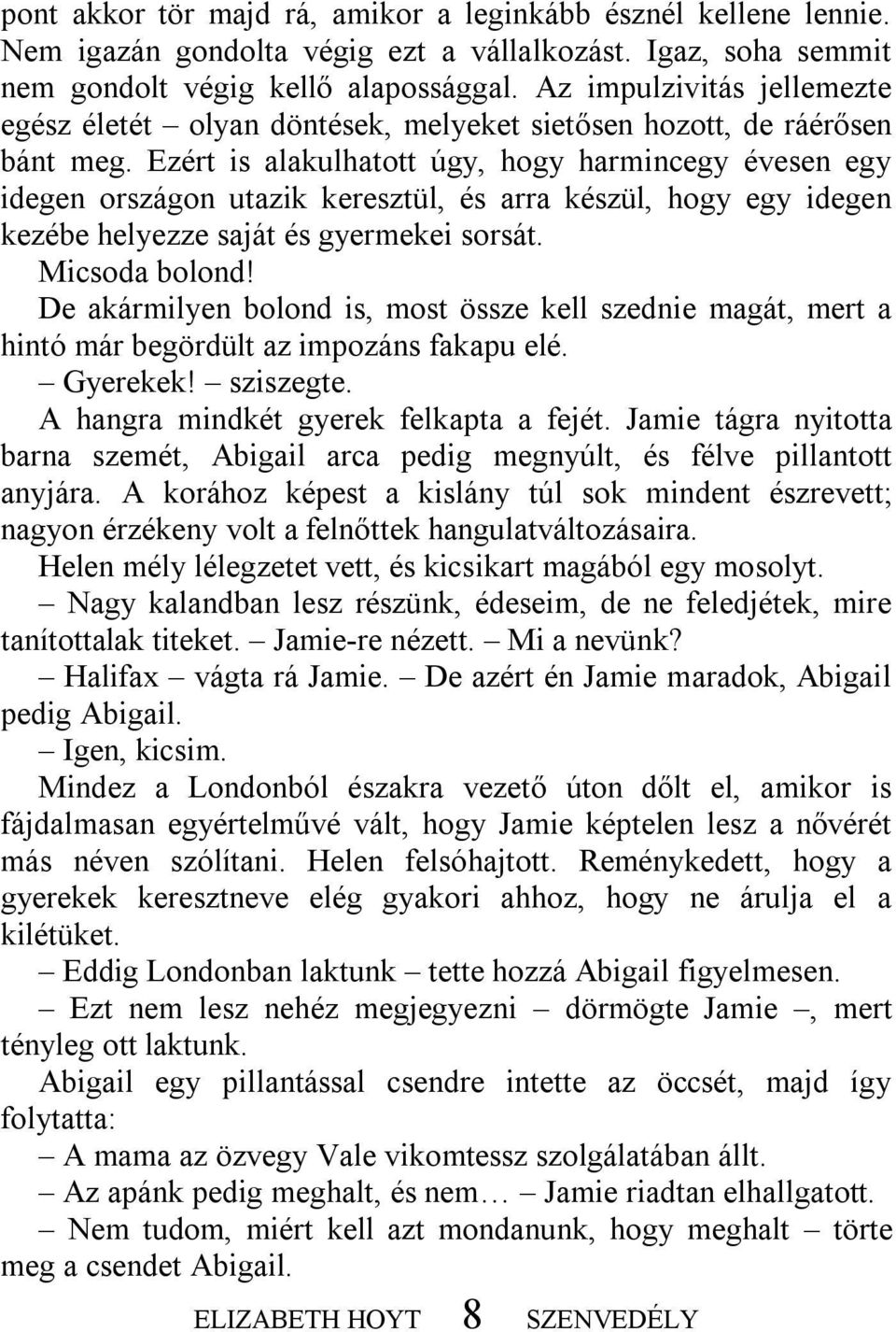 Ezért is alakulhatott úgy, hogy harmincegy évesen egy idegen országon utazik keresztül, és arra készül, hogy egy idegen kezébe helyezze saját és gyermekei sorsát. Micsoda bolond!