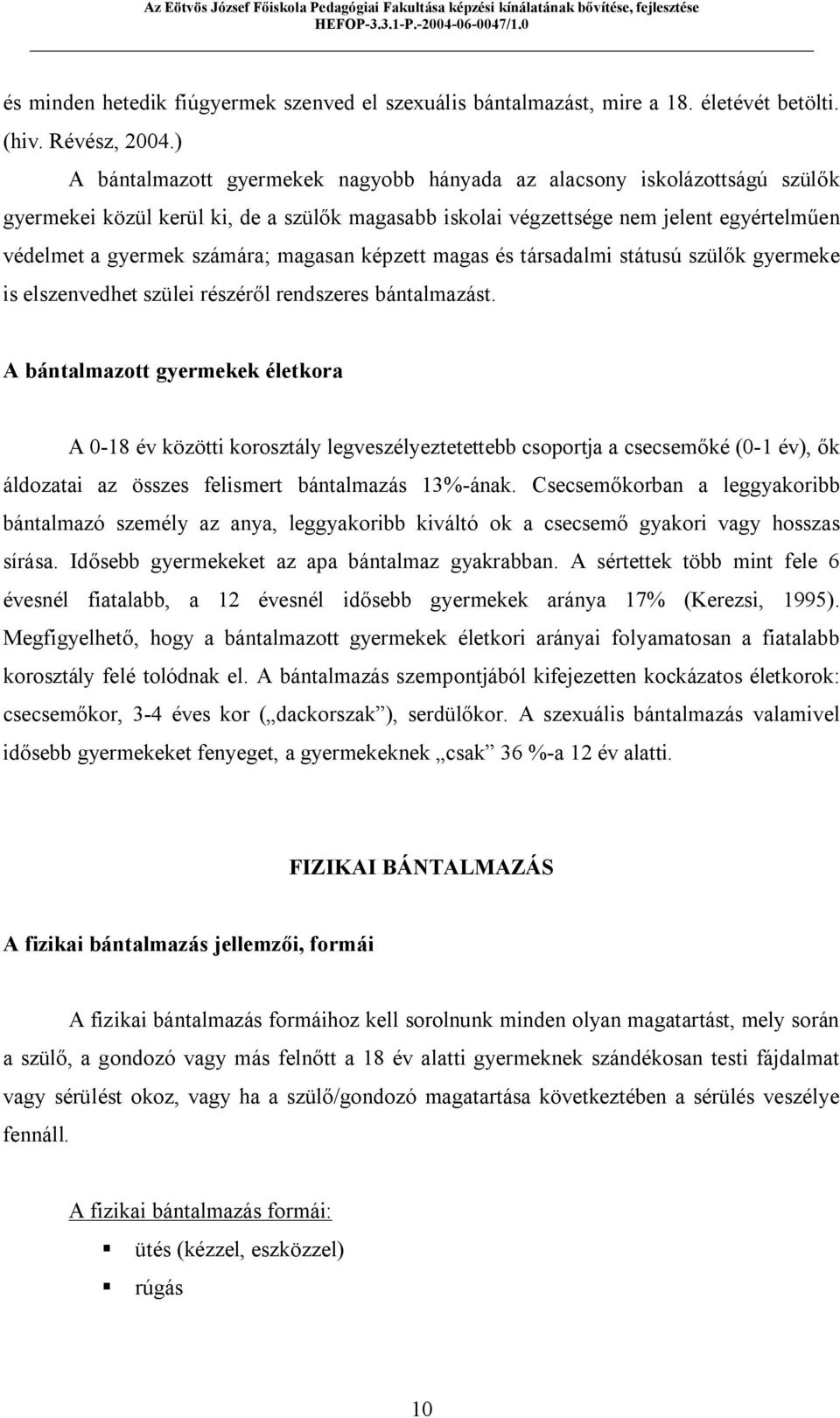 magasan képzett magas és társadalmi státusú szülők gyermeke is elszenvedhet szülei részéről rendszeres bántalmazást.