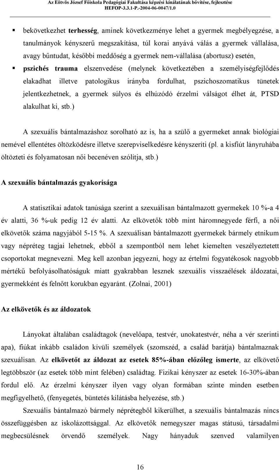 jelentkezhetnek, a gyermek súlyos és elhúzódó érzelmi válságot élhet át, PTSD alakulhat ki, stb.