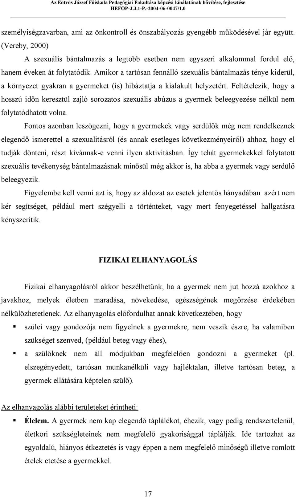 Amikor a tartósan fennálló szexuális bántalmazás ténye kiderül, a környezet gyakran a gyermeket (is) hibáztatja a kialakult helyzetért.