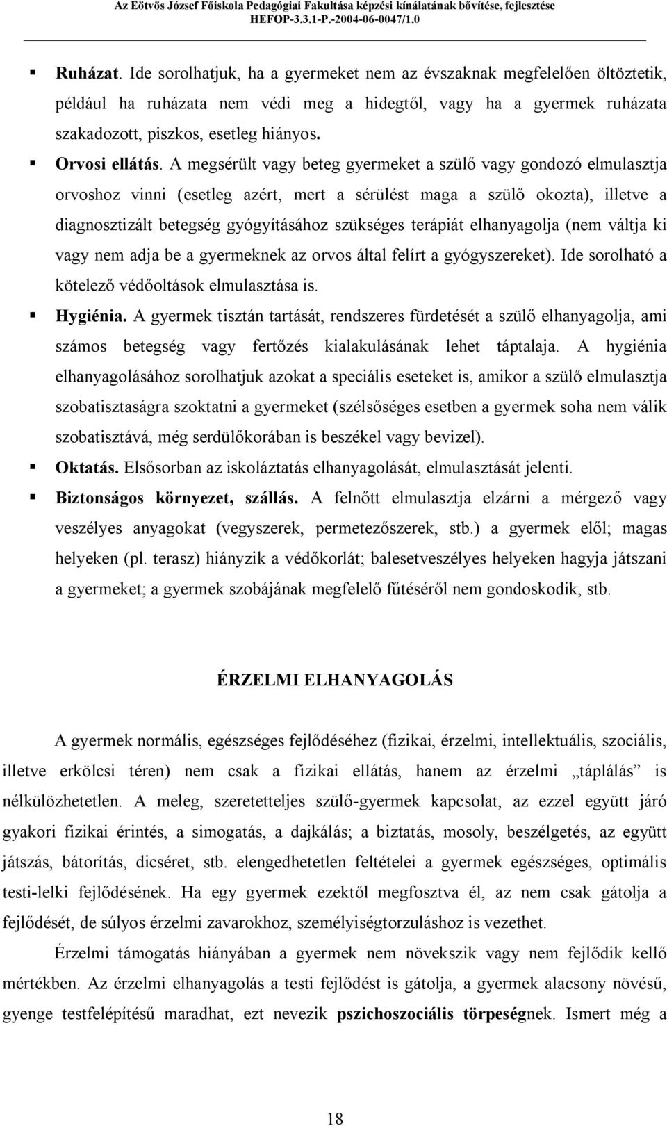 A megsérült vagy beteg gyermeket a szülő vagy gondozó elmulasztja orvoshoz vinni (esetleg azért, mert a sérülést maga a szülő okozta), illetve a diagnosztizált betegség gyógyításához szükséges