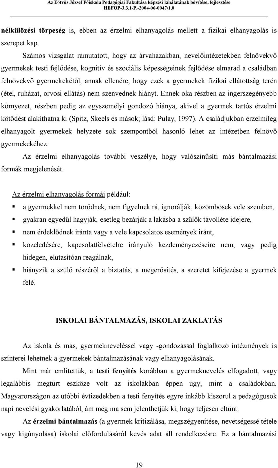 annak ellenére, hogy ezek a gyermekek fizikai ellátottság terén (étel, ruházat, orvosi ellátás) nem szenvednek hiányt.