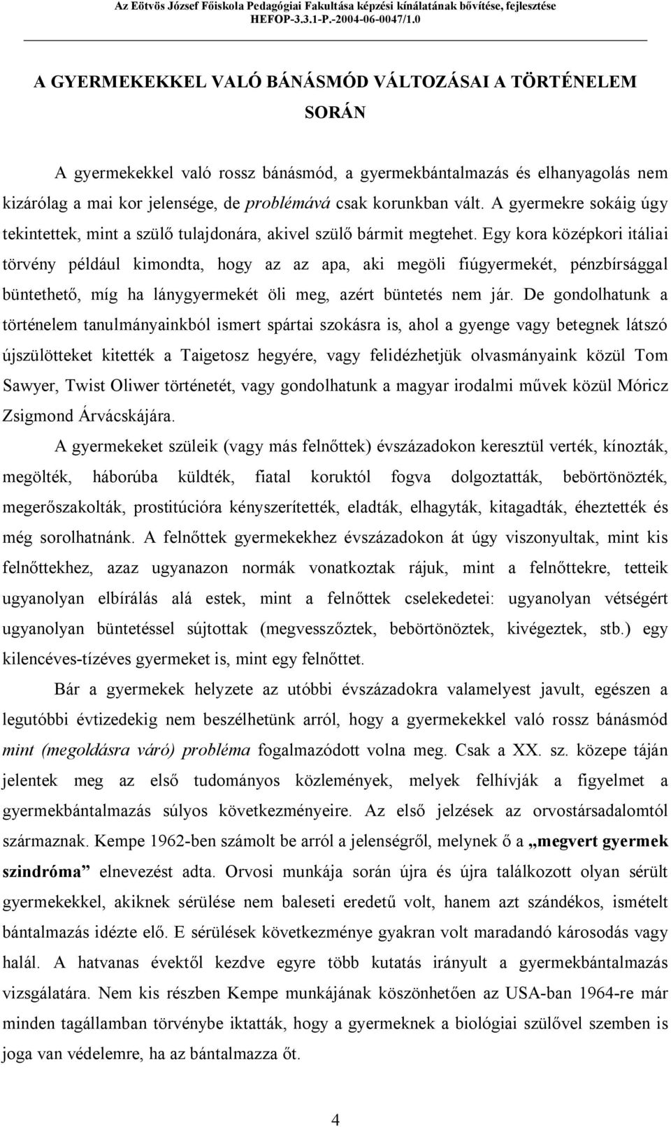 Egy kora középkori itáliai törvény például kimondta, hogy az az apa, aki megöli fiúgyermekét, pénzbírsággal büntethető, míg ha lánygyermekét öli meg, azért büntetés nem jár.