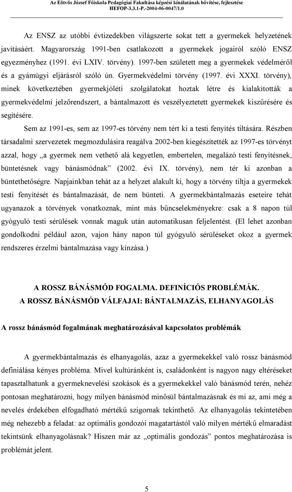 törvény), minek következtében gyermekjóléti szolgálatokat hoztak létre és kialakították a gyermekvédelmi jelzőrendszert, a bántalmazott és veszélyeztetett gyermekek kiszűrésére és segítésére.