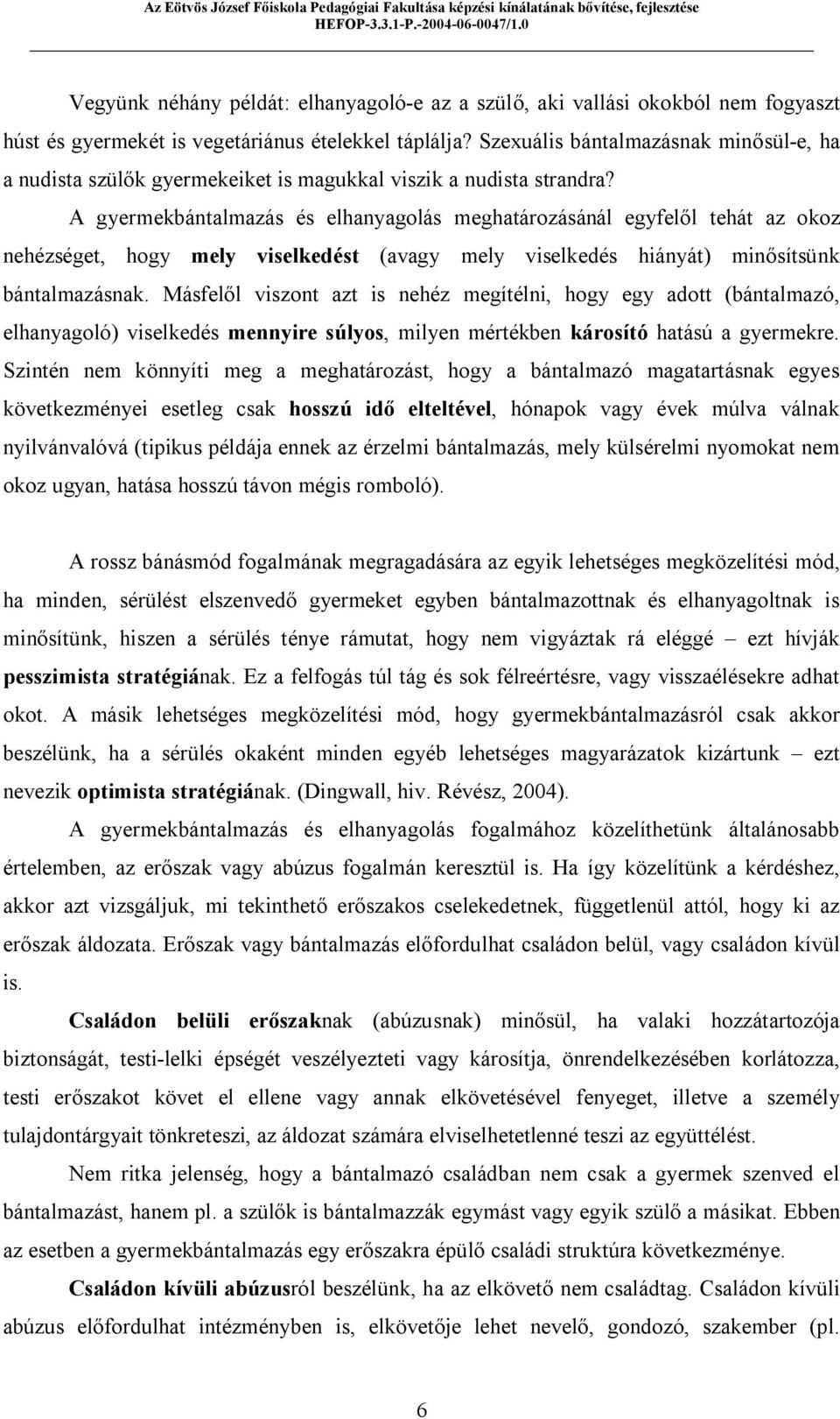 A gyermekbántalmazás és elhanyagolás meghatározásánál egyfelől tehát az okoz nehézséget, hogy mely viselkedést (avagy mely viselkedés hiányát) minősítsünk bántalmazásnak.