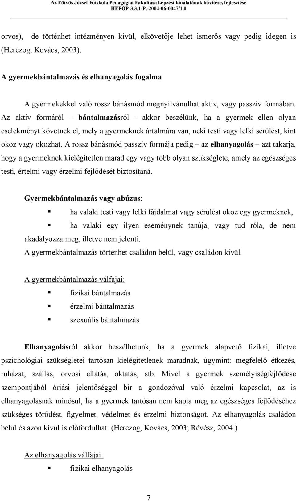 Az aktív formáról bántalmazásról - akkor beszélünk, ha a gyermek ellen olyan cselekményt követnek el, mely a gyermeknek ártalmára van, neki testi vagy lelki sérülést, kínt okoz vagy okozhat.