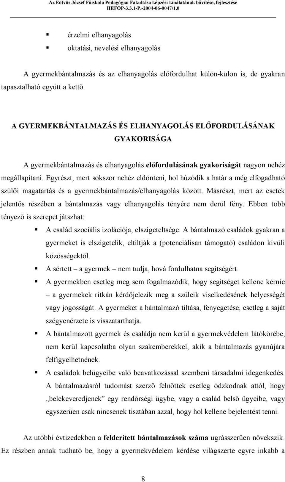 Egyrészt, mert sokszor nehéz eldönteni, hol húzódik a határ a még elfogadható szülői magatartás és a gyermekbántalmazás/elhanyagolás között.