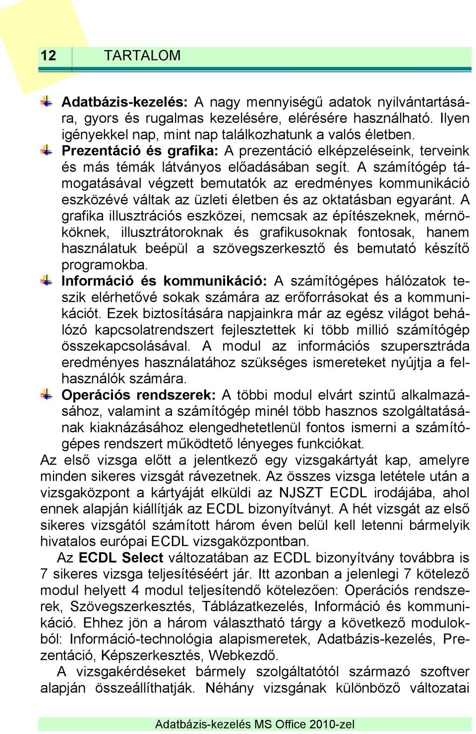 A számítógép támogatásával végzett bemutatók az eredményes kommunikáció eszközévé váltak az üzleti életben és az oktatásban egyaránt.