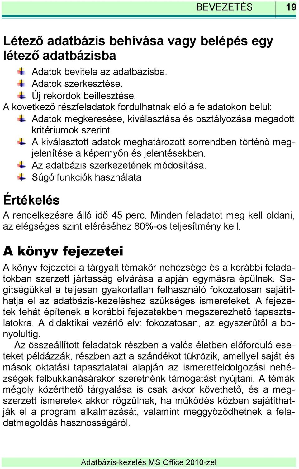 A kiválasztott adatok meghatározott sorrendben történő megjelenítése a képernyőn és jelentésekben. Az adatbázis szerkezetének módosítása.