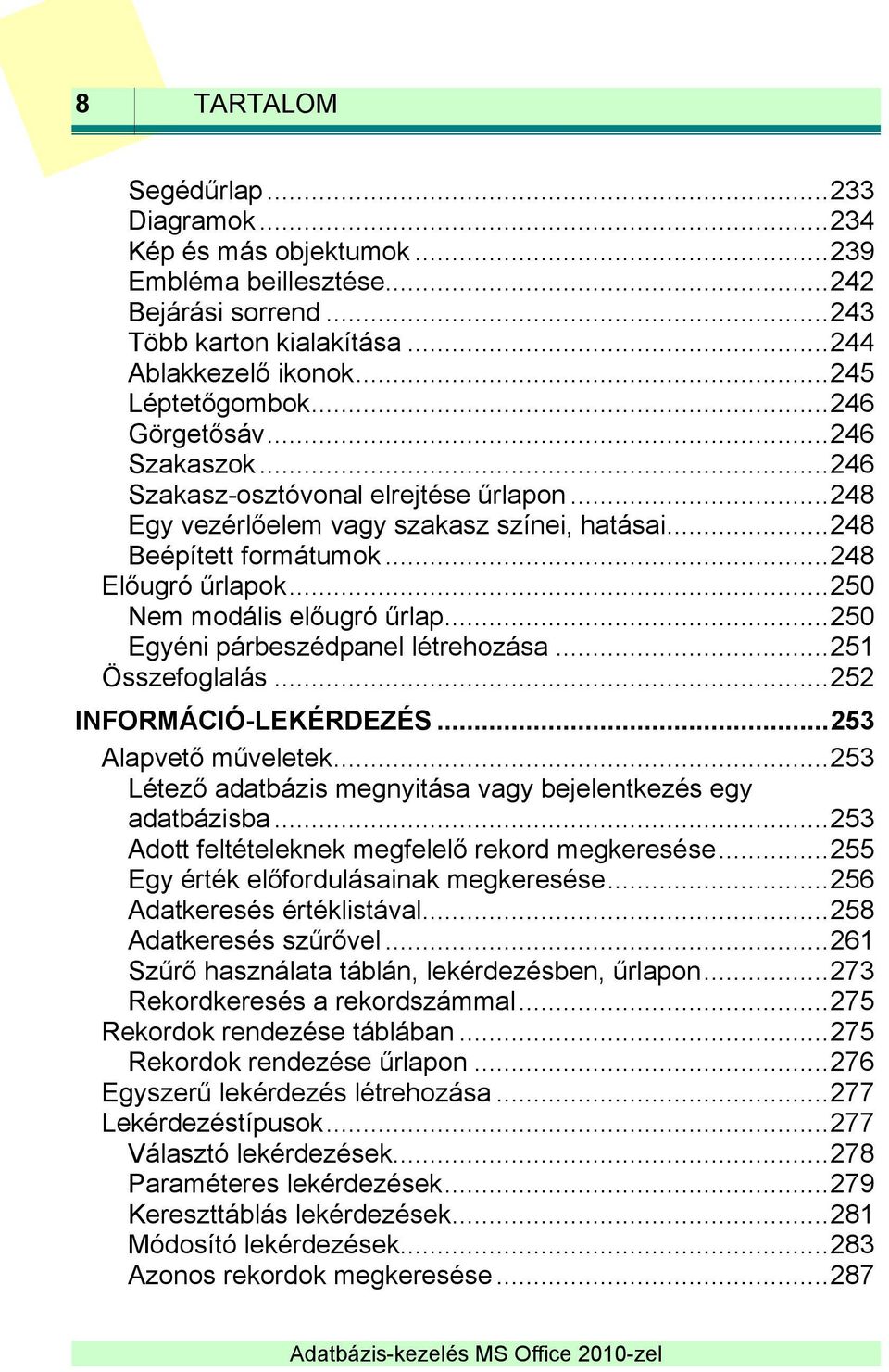 .. 250 Nem modális előugró űrlap... 250 Egyéni párbeszédpanel létrehozása... 251 Összefoglalás... 252 INFORMÁCIÓ-LEKÉRDEZÉS... 253 Alapvető műveletek.