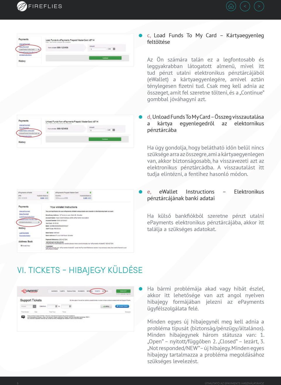 d, Unload Funds To My Card Összeg visszautalása a kártya egyenlegedről az elektornikus pénztárcába Ha úgy gondolja, hogy belátható időn belül nincs szüksége arra az összegre, ami a kártyaegyenlegen