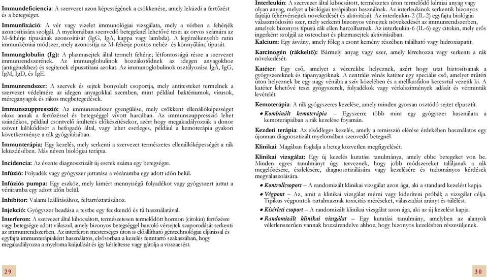 A myelomában szenvedő betegeknél lehetővé teszi az orvos számára az M-fehérje típusának azonosítását (IgG, IgA, kappa vagy lambda).