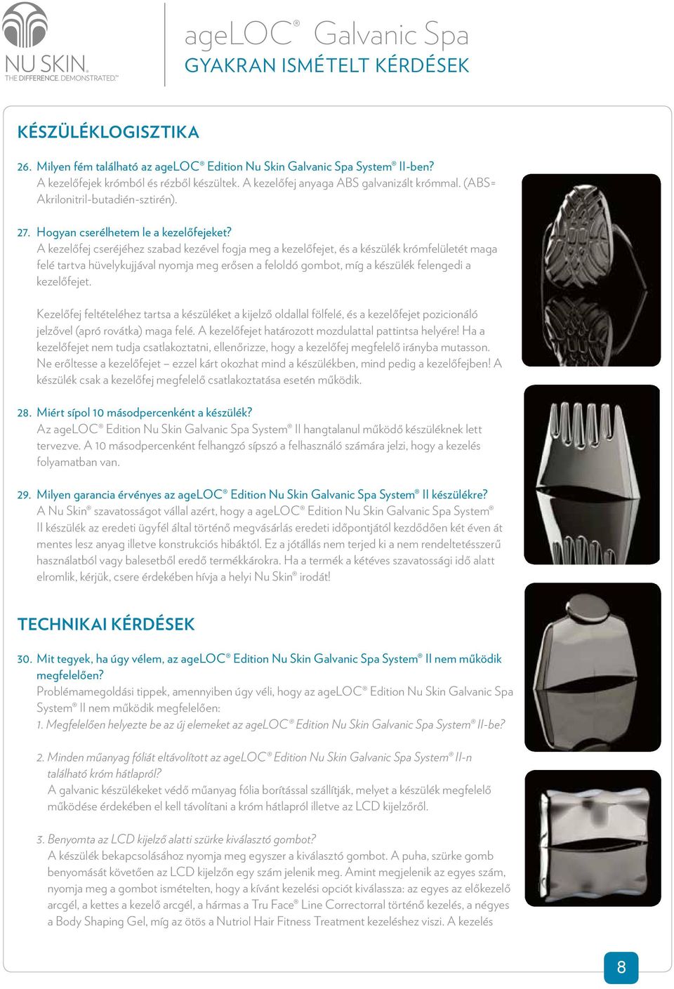 A kezelőfej cseréjéhez szabad kezével fogja meg a kezelőfejet, és a készülék krómfelületét maga felé tartva hüvelykujjával nyomja meg erősen a feloldó gombot, míg a készülék felengedi a kezelőfejet.