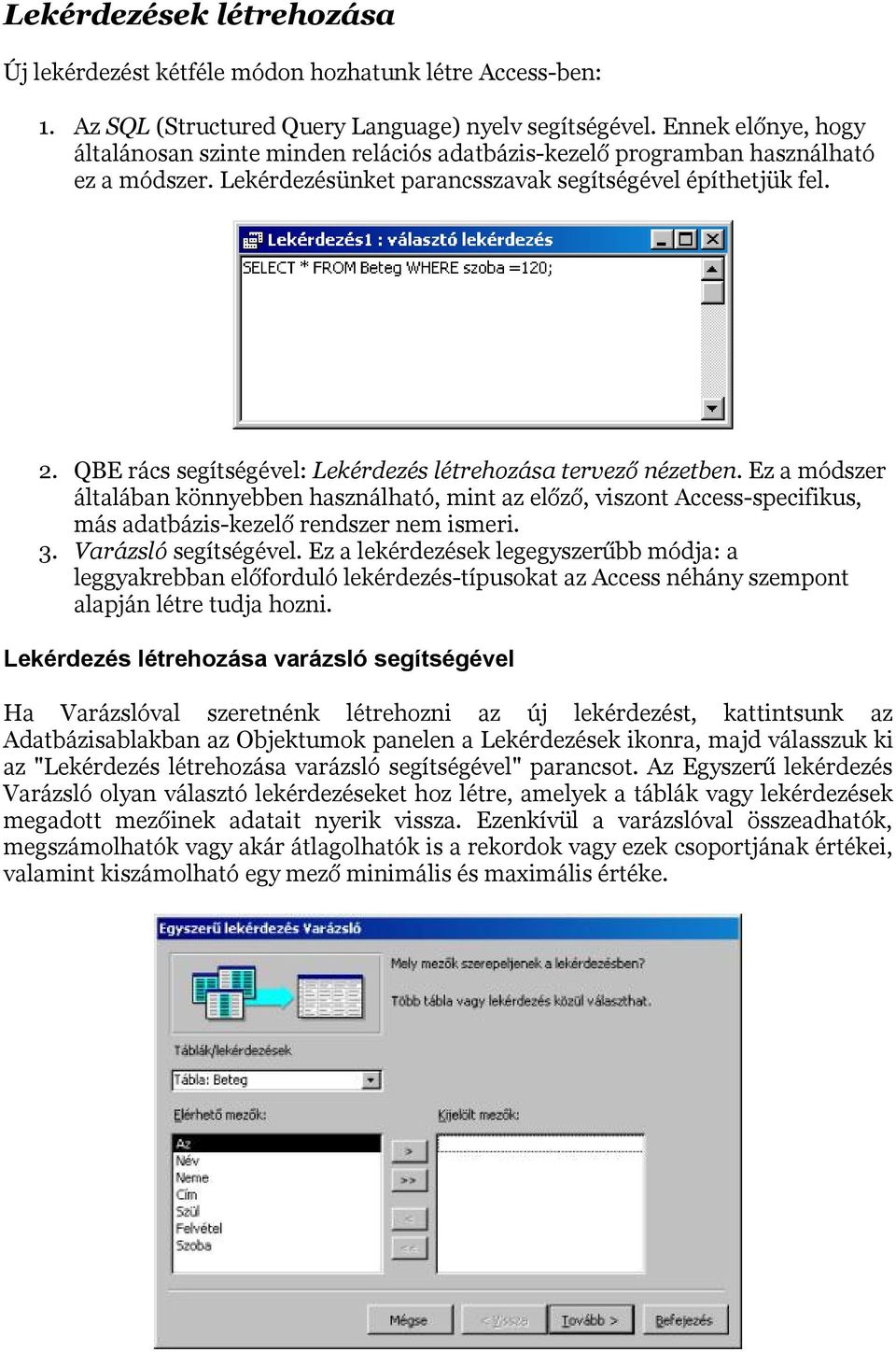 QBE rács segítségével: Lekérdezés létrehozása tervező nézetben. Ez a módszer általában könnyebben használható, mint az előző, viszont Access-specifikus, más adatbázis-kezelő rendszer nem ismeri. 3.