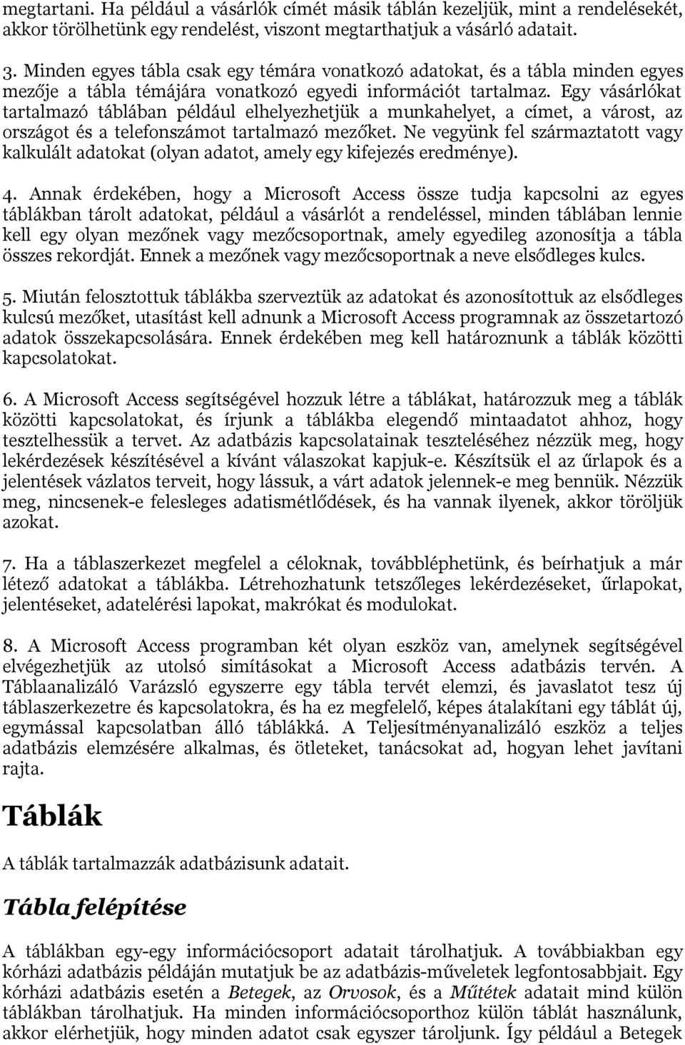 Egy vásárlókat tartalmazó táblában például elhelyezhetjük a munkahelyet, a címet, a várost, az országot és a telefonszámot tartalmazó mezőket.