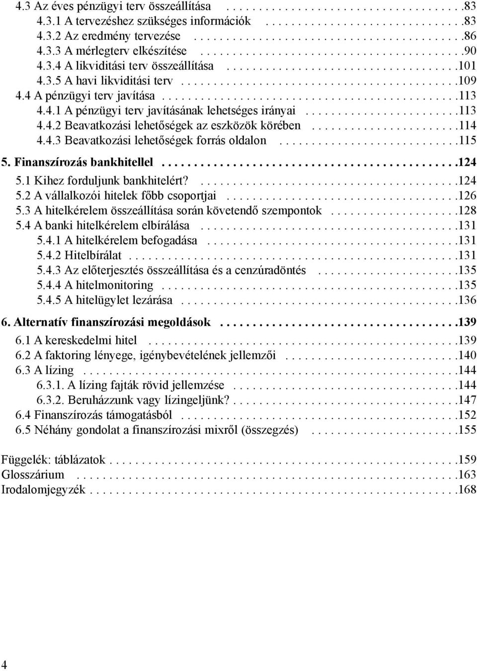 4 A pénzügyi terv javítása..............................................113 4.4.1 A pénzügyi terv javításának lehetséges irányai........................113 4.4.2 Beavatkozási lehetõségek az eszközök körében.