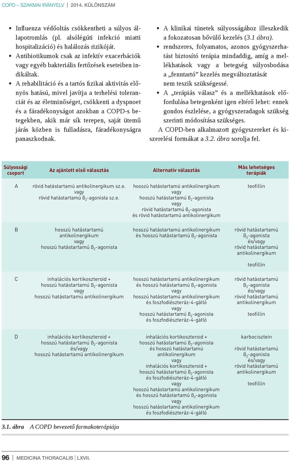 A rehabilitáció és a tartós fizikai aktivitás előnyös hatású, mivel javítja a terhelési toleranciát és az életminőséget, csökkenti a dyspnoet és a fáradékonyságot azokban a COPD-s betegekben, akik