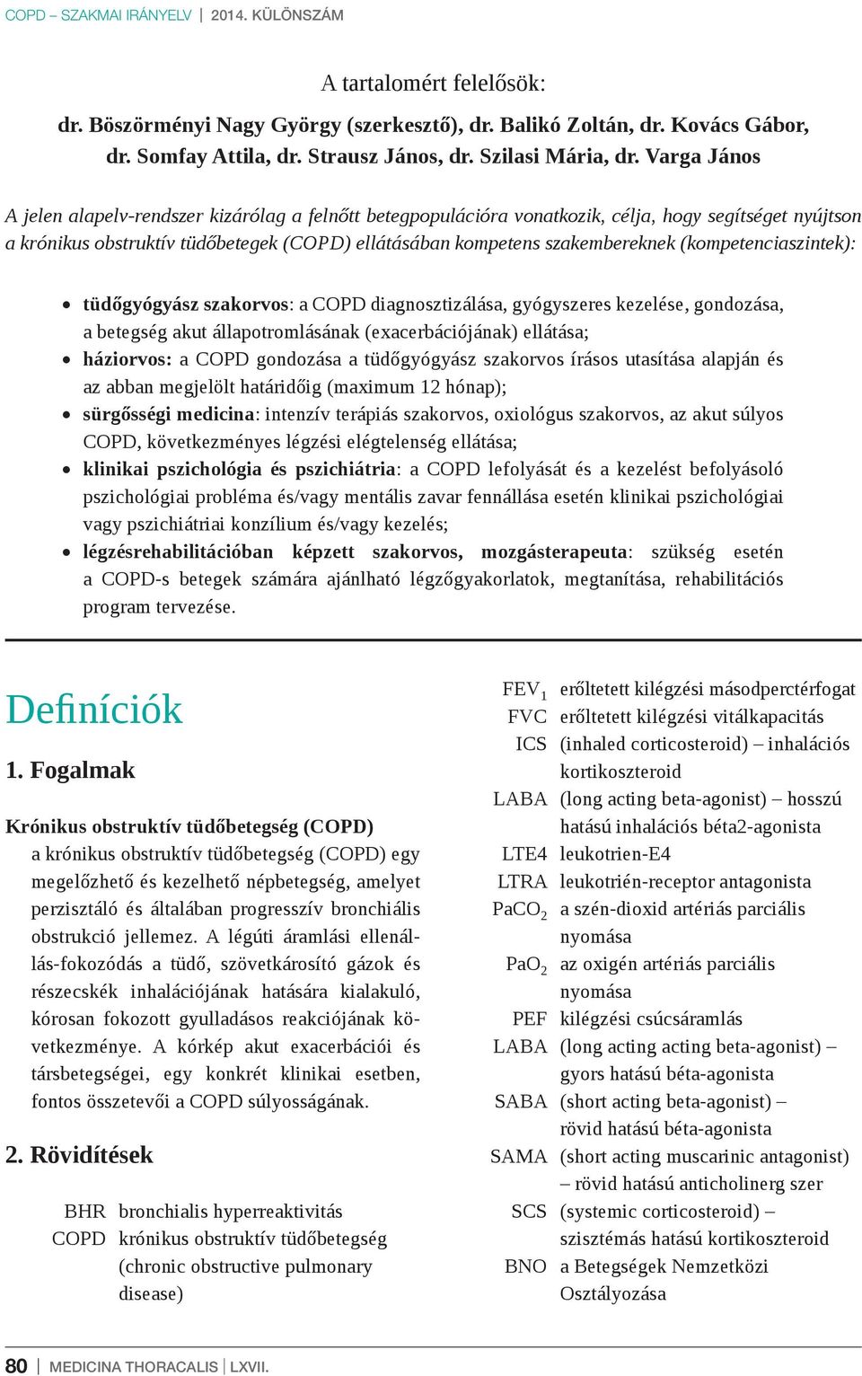 Varga János A jelen alapelv-rendszer kizárólag a felnőtt betegpopulációra vonatkozik, célja, hogy segítséget nyújtson a krónikus obstruktív tüdőbetegek (COPD) ellátásában kompetens szakembereknek