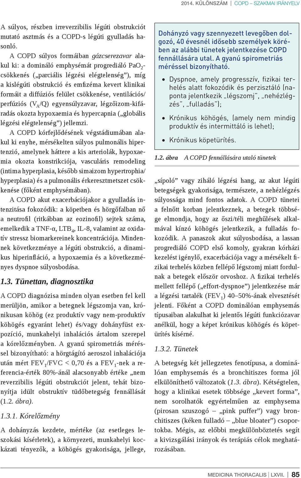 a diffúziós felület csökkenése, ventilációs/ perfúziós (V A /Q) egyensúlyzavar, légzőizom-kifáradás okozta hypoxaemia és hypercapnia ( globális légzési elégtelenség ) jellemzi.