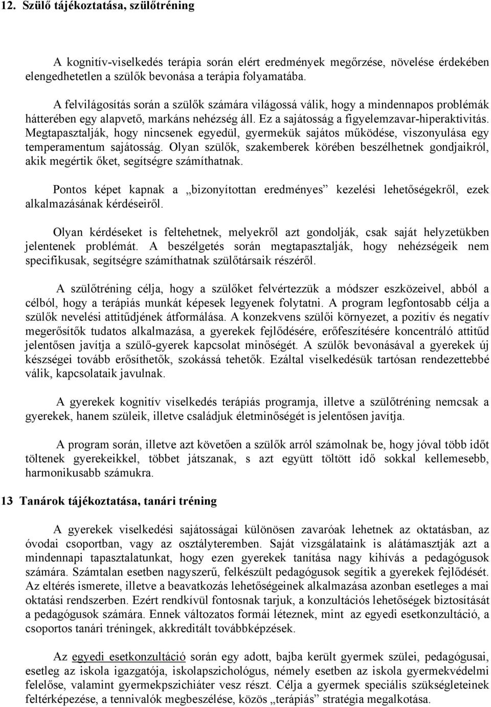 Megtapasztalják, hogy nincsenek egyedül, gyermekük sajátos működése, viszonyulása egy temperamentum sajátosság.