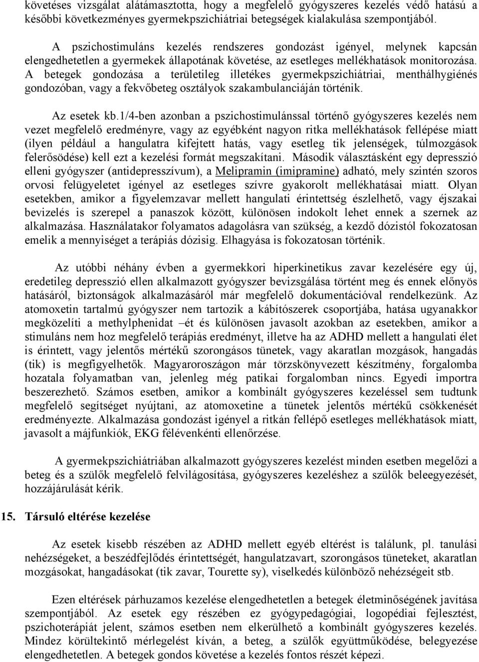 A betegek gondozása a területileg illetékes gyermekpszichiátriai, menthálhygiénés gondozóban, vagy a fekvőbeteg osztályok szakambulanciáján történik. Az esetek kb.