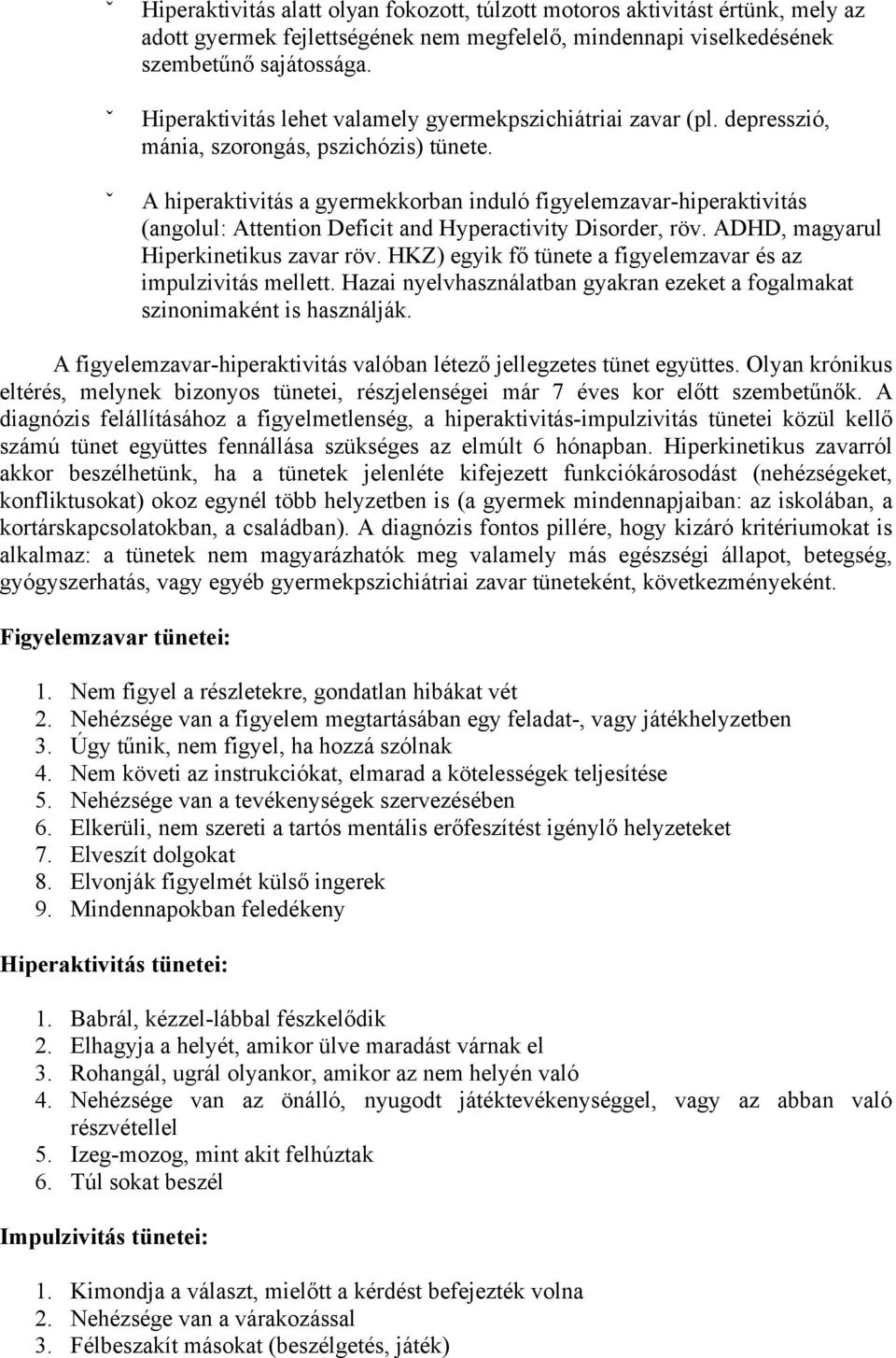 A hiperaktivitás a gyermekkorban induló figyelemzavar-hiperaktivitás (angolul: Attention Deficit and Hyperactivity Disorder, röv. ADHD, magyarul Hiperkinetikus zavar röv.