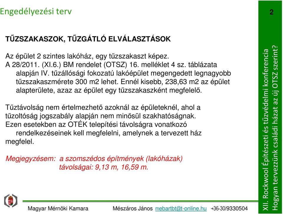 Ennél kisebb, 38,63 m az épület alapterülete, azaz az épület egy tűzszakaszként megfelelő.