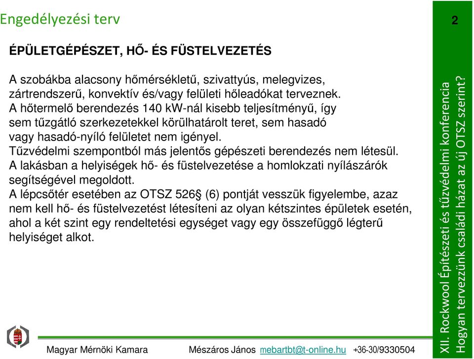 Tűzvédelmi szempontból más jelentős gépészeti berendezés nem létesül. A lakásban a helyiségek hő- és füstelvezetése a homlokzati nyílászárók segítségével megoldott.