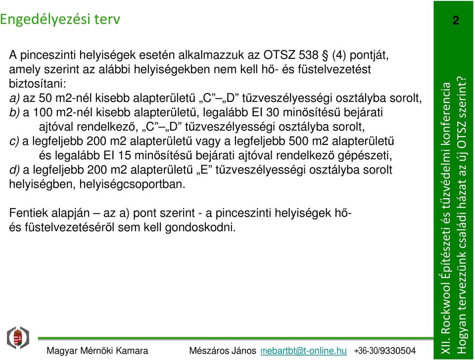 osztályba sorolt, c) a legfeljebb 00 m alapterületű vagy a legfeljebb 500 m alapterületű és legalább EI 15 minősítésű bejárati ajtóval rendelkező gépészeti, d) a legfeljebb 00 m