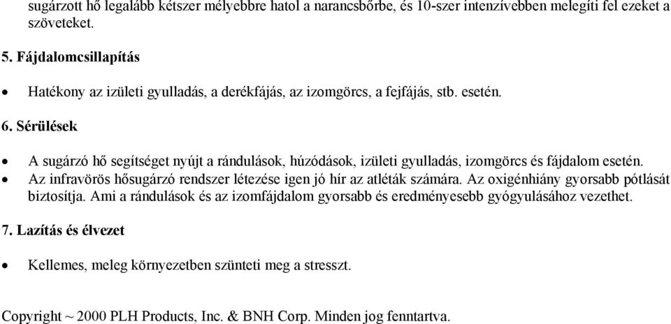 Sérülések A sugárzó hő segítséget nyújt a rándulások, húzódások, izületi gyulladás, izomgörcs és fájdalom esetén.