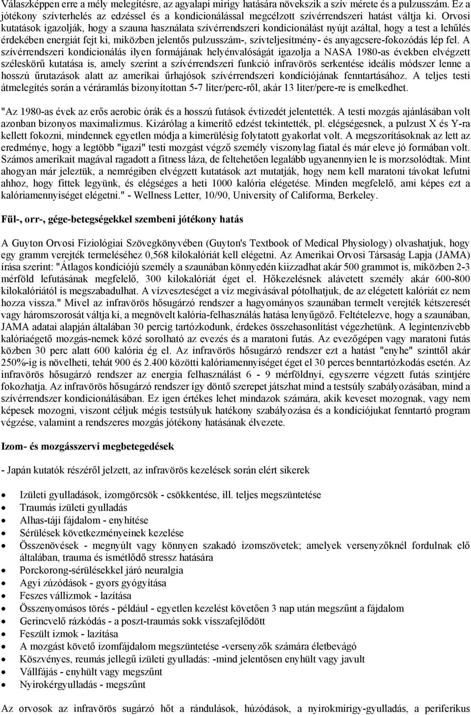 Orvosi kutatások igazolják, hogy a szauna használata szívérrendszeri kondicionálást nyújt azáltal, hogy a test a lehűlés érdekében energiát fejt ki, miközben jelentős pulzusszám-, szívteljesítmény-