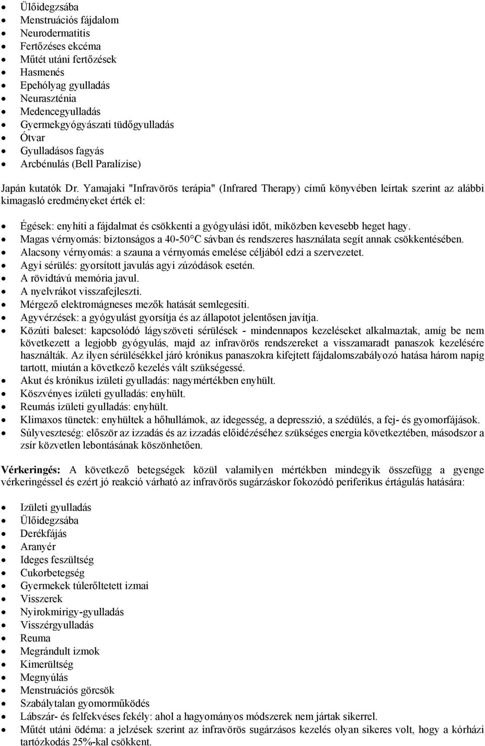 Yamajaki "Infravörös terápia" (Infrared Therapy) című könyvében leírtak szerint az alábbi kimagasló eredményeket érték el: Égések: enyhíti a fájdalmat és csökkenti a gyógyulási időt, miközben