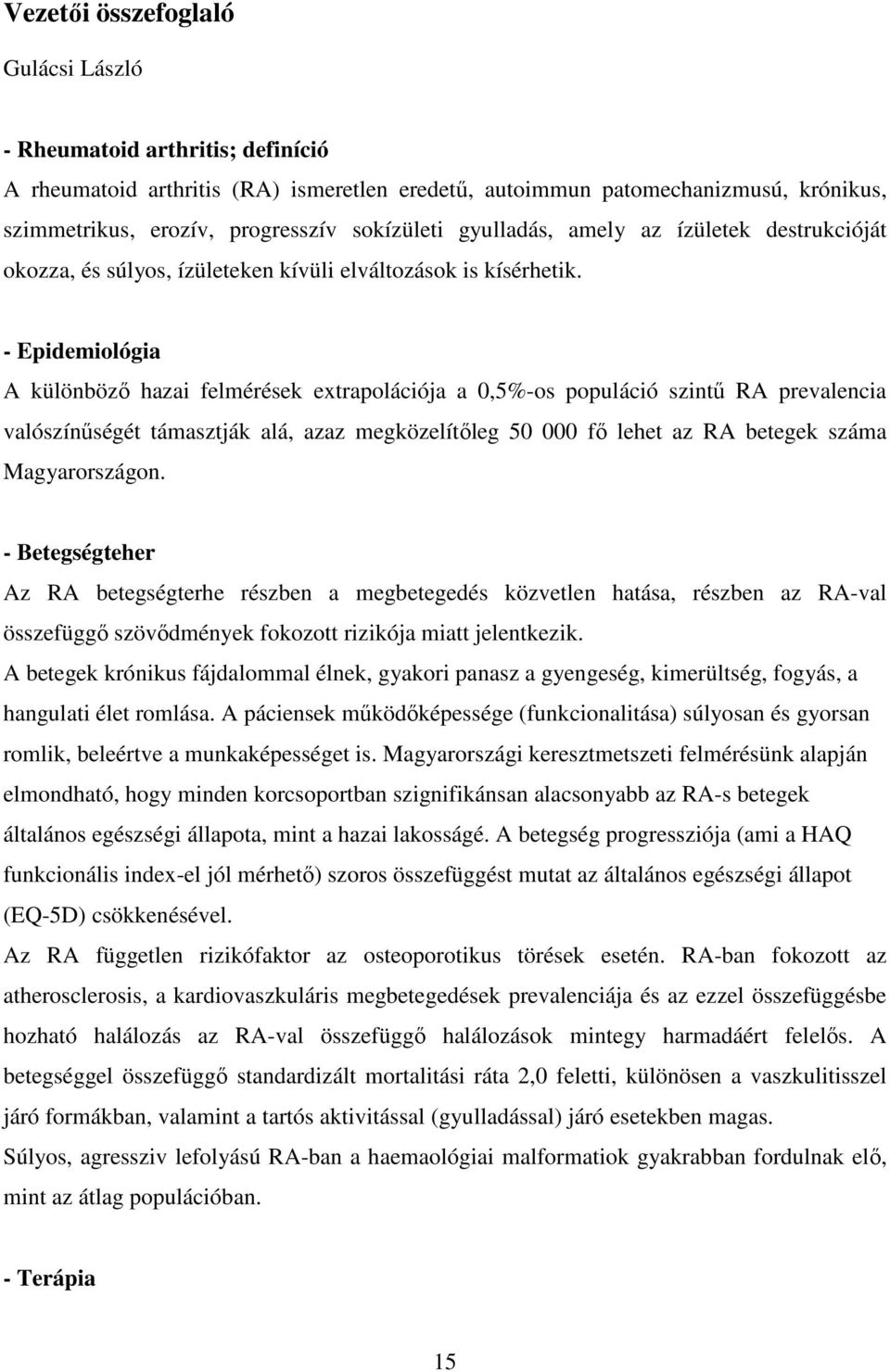 - Epidemiológia A különböző hazai felmérések extrapolációja a 0,5%-os populáció szintű RA prevalencia valószínűségét támasztják alá, azaz megközelítőleg 50 000 fő lehet az RA betegek száma