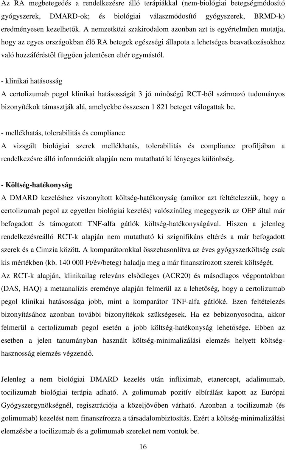 egymástól. - klinikai hatásosság A certolizumab pegol klinikai hatásosságát 3 jó minőségű RCT-ből származó tudományos bizonyítékok támasztják alá, amelyekbe összesen 1 821 beteget válogattak be.