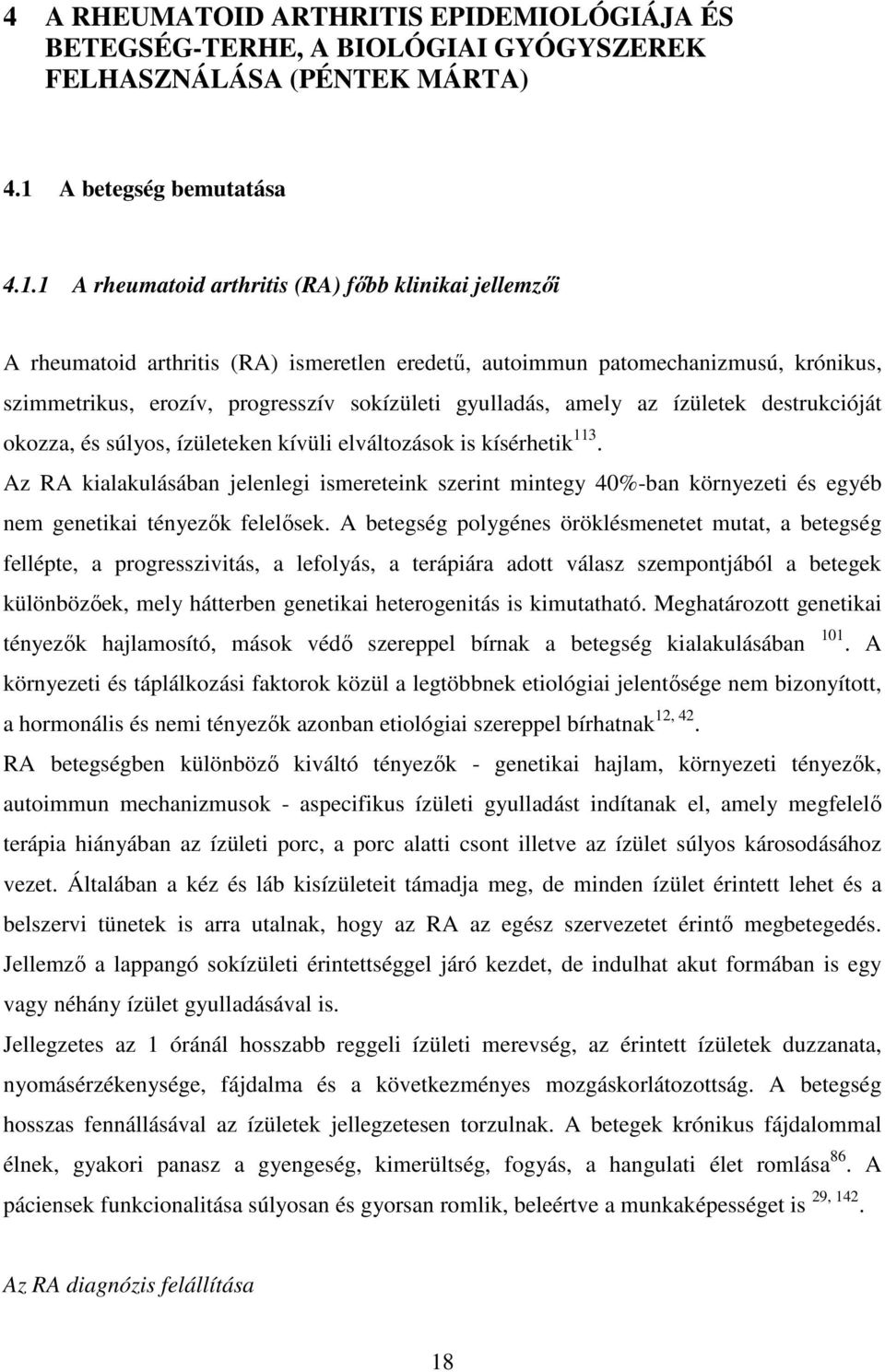 1 A rheumatoid arthritis (RA) főbb klinikai jellemzői A rheumatoid arthritis (RA) ismeretlen eredetű, autoimmun patomechanizmusú, krónikus, szimmetrikus, erozív, progresszív sokízületi gyulladás,