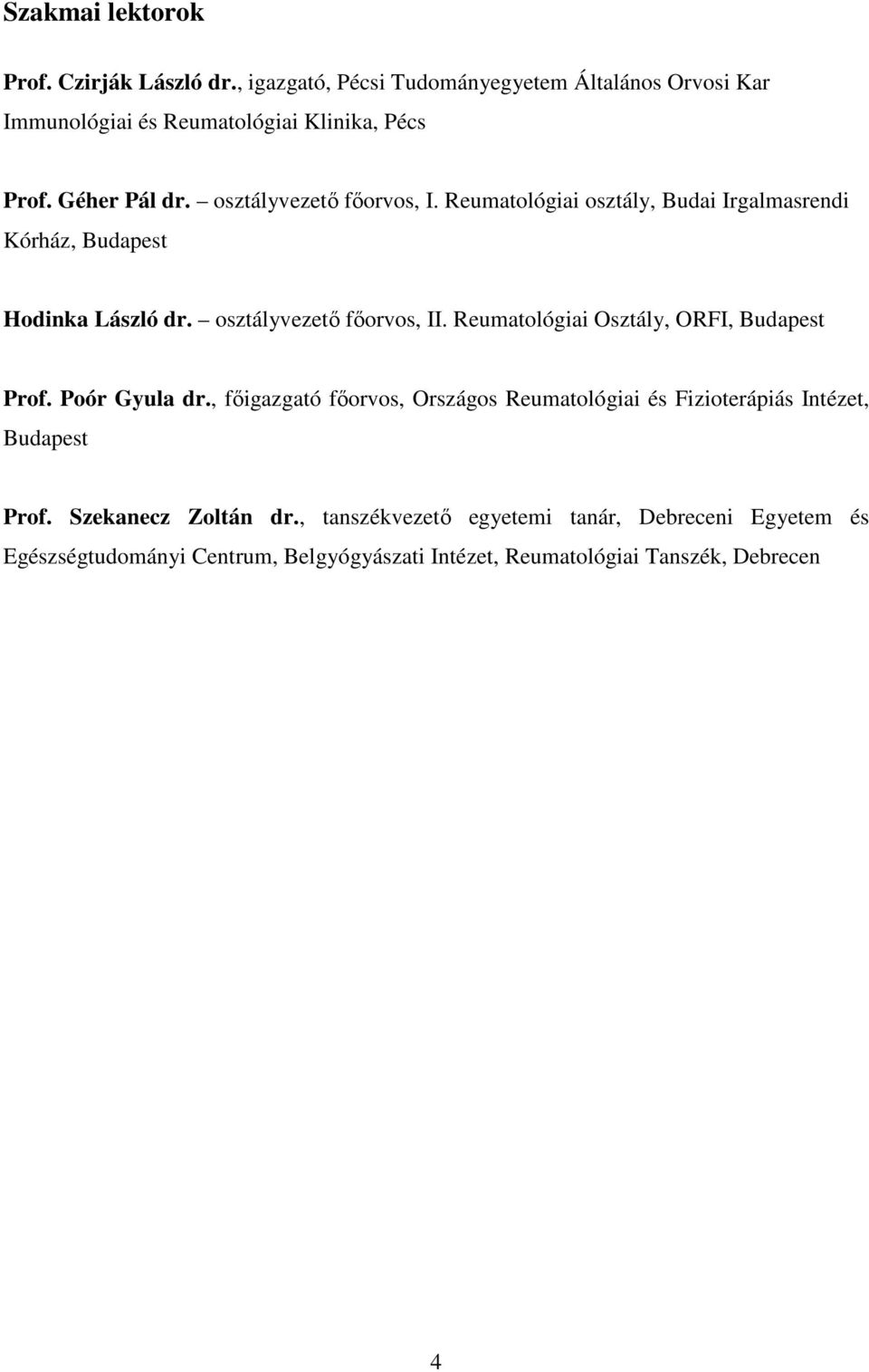 Reumatológiai Osztály, ORFI, Budapest Prof. Poór Gyula dr., főigazgató főorvos, Országos Reumatológiai és Fizioterápiás Intézet, Budapest Prof.