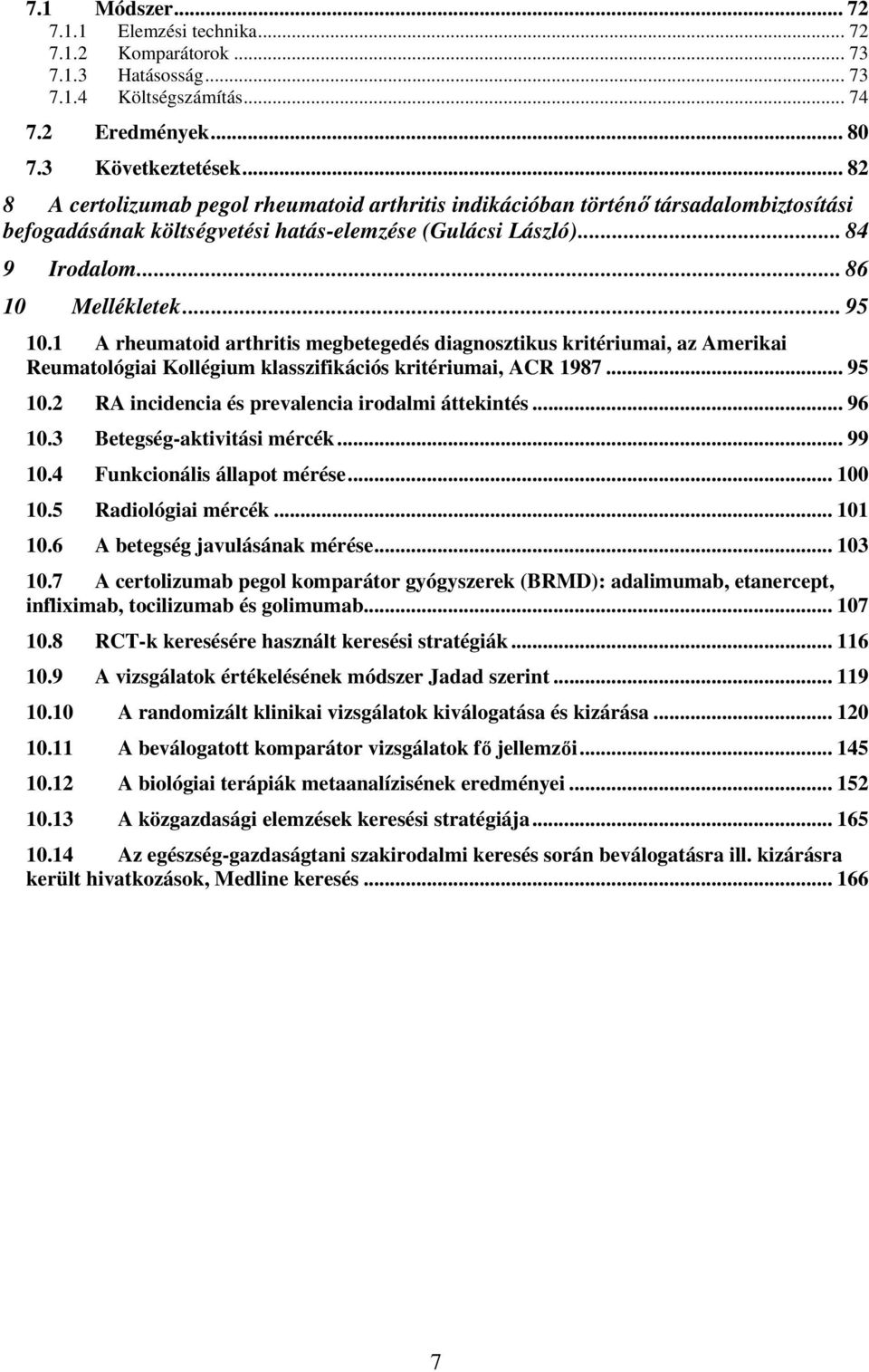 1 A rheumatoid arthritis megbetegedés diagnosztikus kritériumai, az Amerikai Reumatológiai Kollégium klasszifikációs kritériumai, ACR 1987... 95 10.2 RA incidencia és prevalencia irodalmi áttekintés.