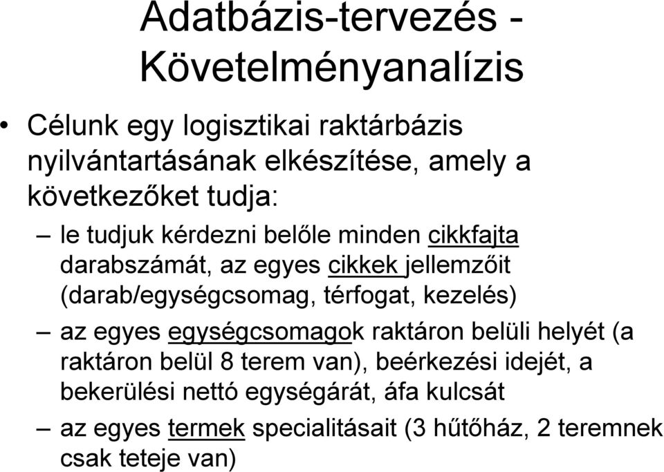 (darab/egységcsomag, térfogat, kezelés) az egyes egységcsomagok raktáron belüli helyét (a raktáron belül 8 terem