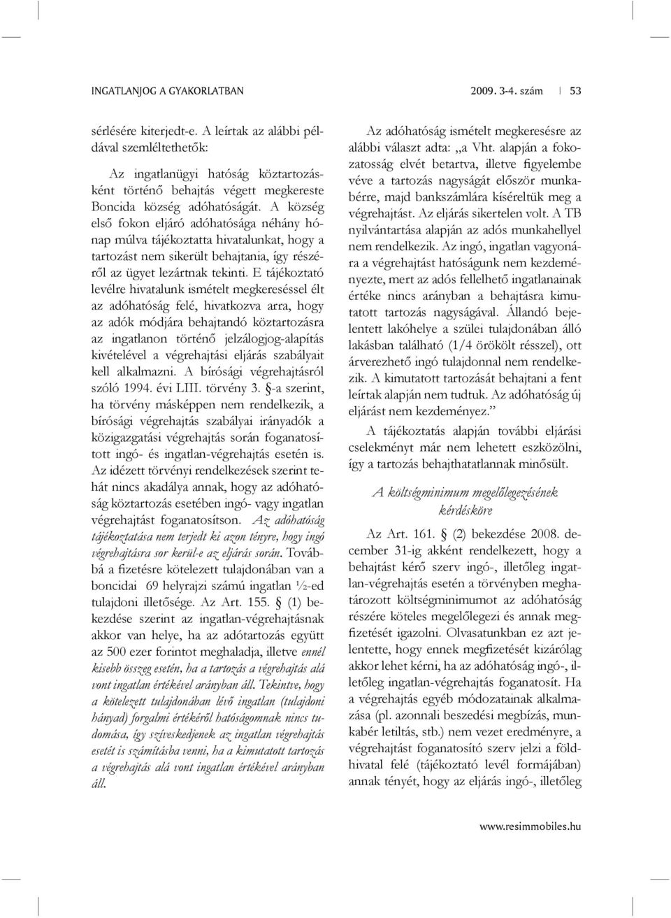 A község első fokon eljáró adóhatósága néhány hónap múlva tájékoztatta hivatalunkat, hogy a tartozást nem sikerült behajtania, így részéről az ügyet lezártnak tekinti.