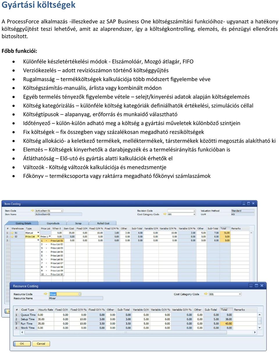 Főbb funkciói: Különféle készletértékelési módok - Elszámolóár, Mozgó átlagár, FIFO Verziókezelés adott revíziószámon történő költséggyűjtés Rugalmasság termékköltségek kalkulációja több módszert