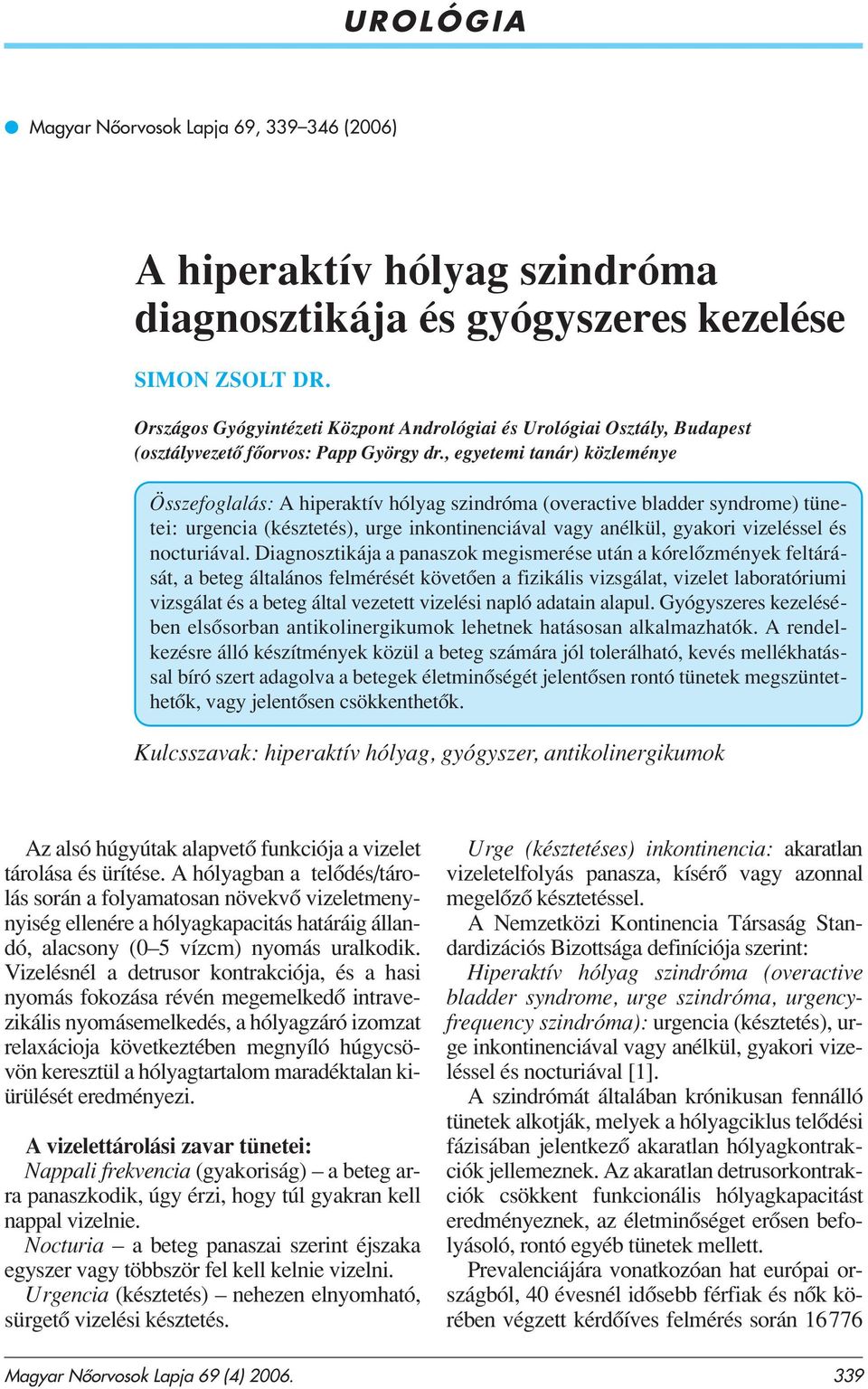 , egyetemi tanár) közleménye Összefoglalás: A hiperaktív hólyag szindróma (overactive bladder syndrome) tünetei: urgencia (késztetés), urge inkontinenciával vagy anélkül, gyakori vizeléssel és