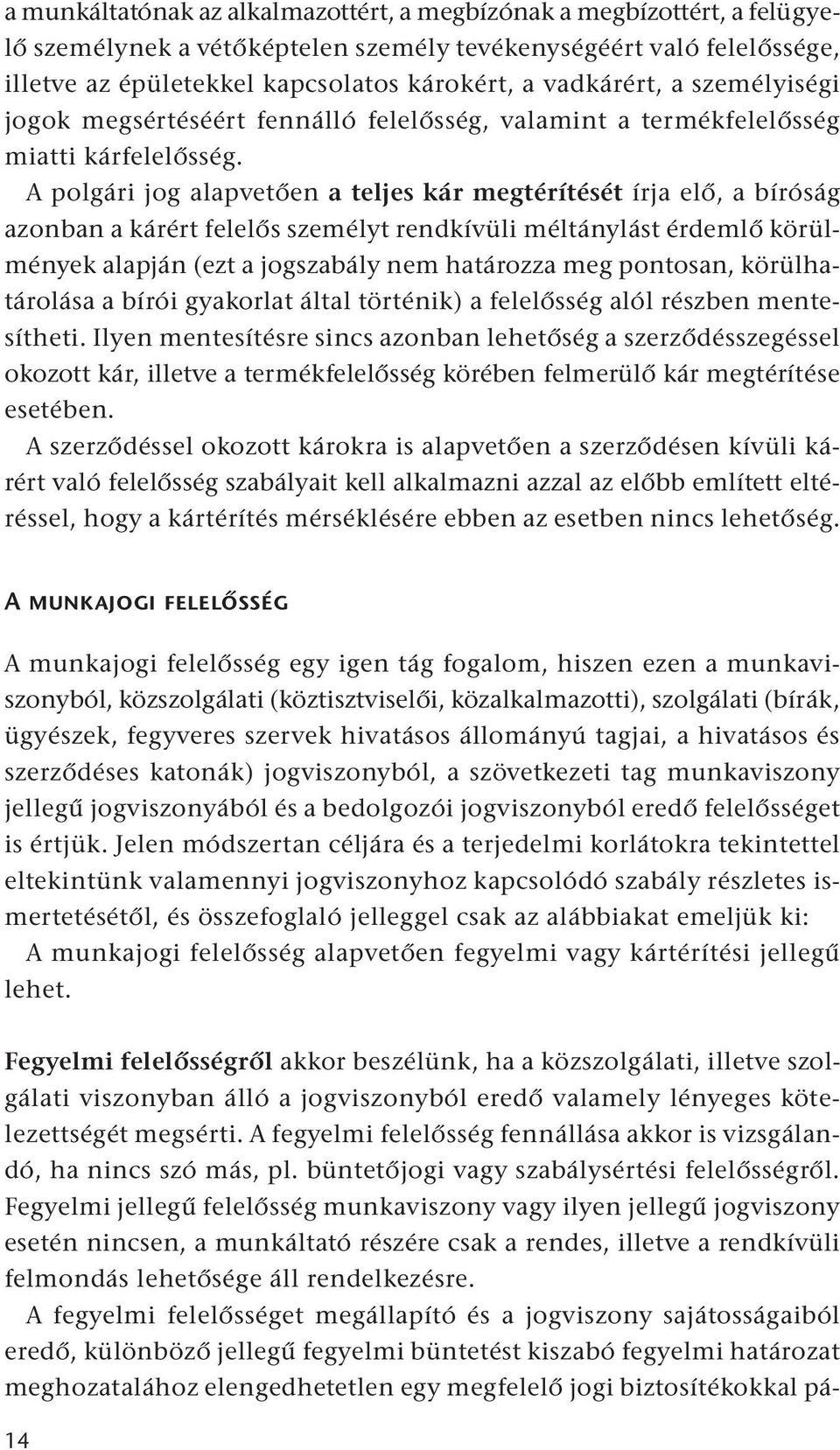 A polgári jog alapvetően a teljes kár megtérítését írja elő, a bíróság azonban a kárért felelős személyt rendkívüli méltánylást érdemlő körülmények alapján (ezt a jogszabály nem határozza meg