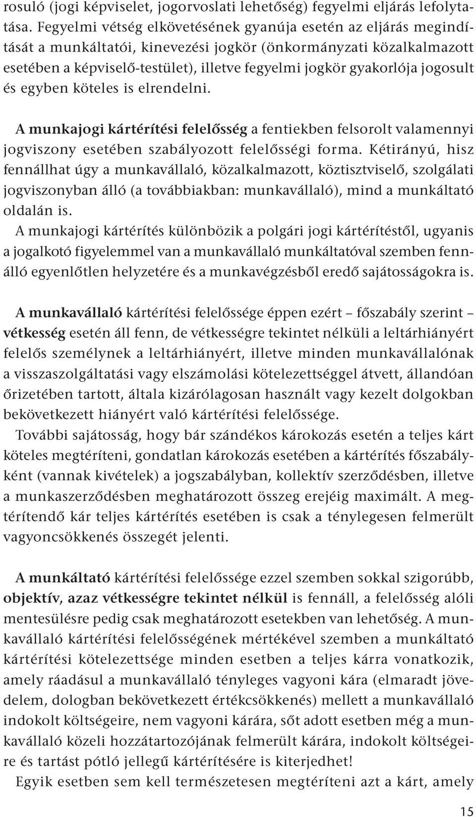 jogosult és egyben köteles is elrendelni. A munkajogi kártérítési felelősség a fentiekben felsorolt valamennyi jogviszony esetében szabályozott felelősségi forma.