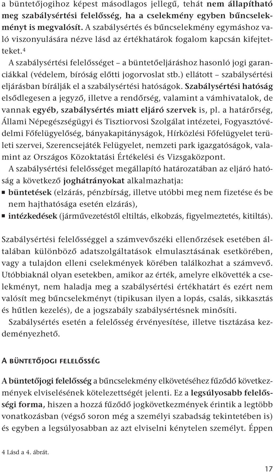 4 A szabálysértési felelősséget a büntetőeljáráshoz hasonló jogi garanciákkal (védelem, bíróság előtti jogorvoslat stb.) ellátott szabálysértési eljárásban bírálják el a szabálysértési hatóságok.