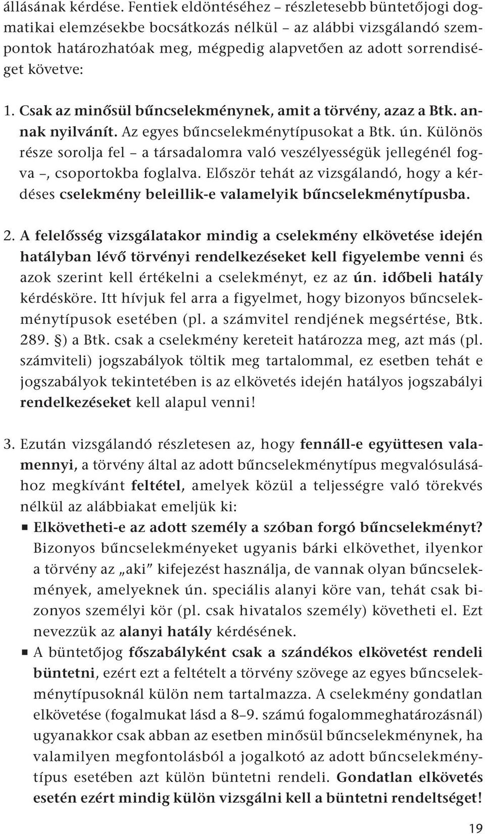 Csak az minősül bűncselekménynek, amit a törvény, azaz a Btk. annak nyilvánít. Az egyes bűncselekménytípusokat a Btk. ún.