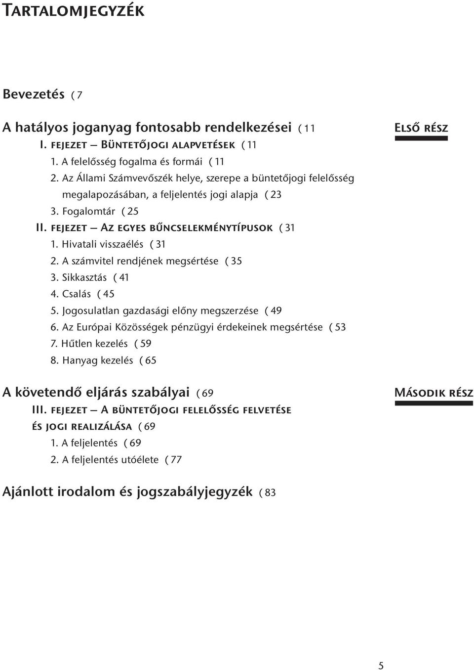 Hivatali visszaélés ( 31 2. A számvitel rendjének megsértése ( 35 3. Sikkasztás ( 41 4. Csalás ( 45 5. Jogosulatlan gazdasági előny megszerzése ( 49 6.