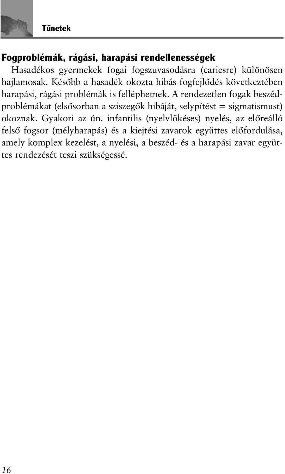 A rendezetlen fogak beszédproblémákat (elsõsorban a sziszegõk hibáját, selypítést = sigmatismust) okoznak. Gyakori az ún.