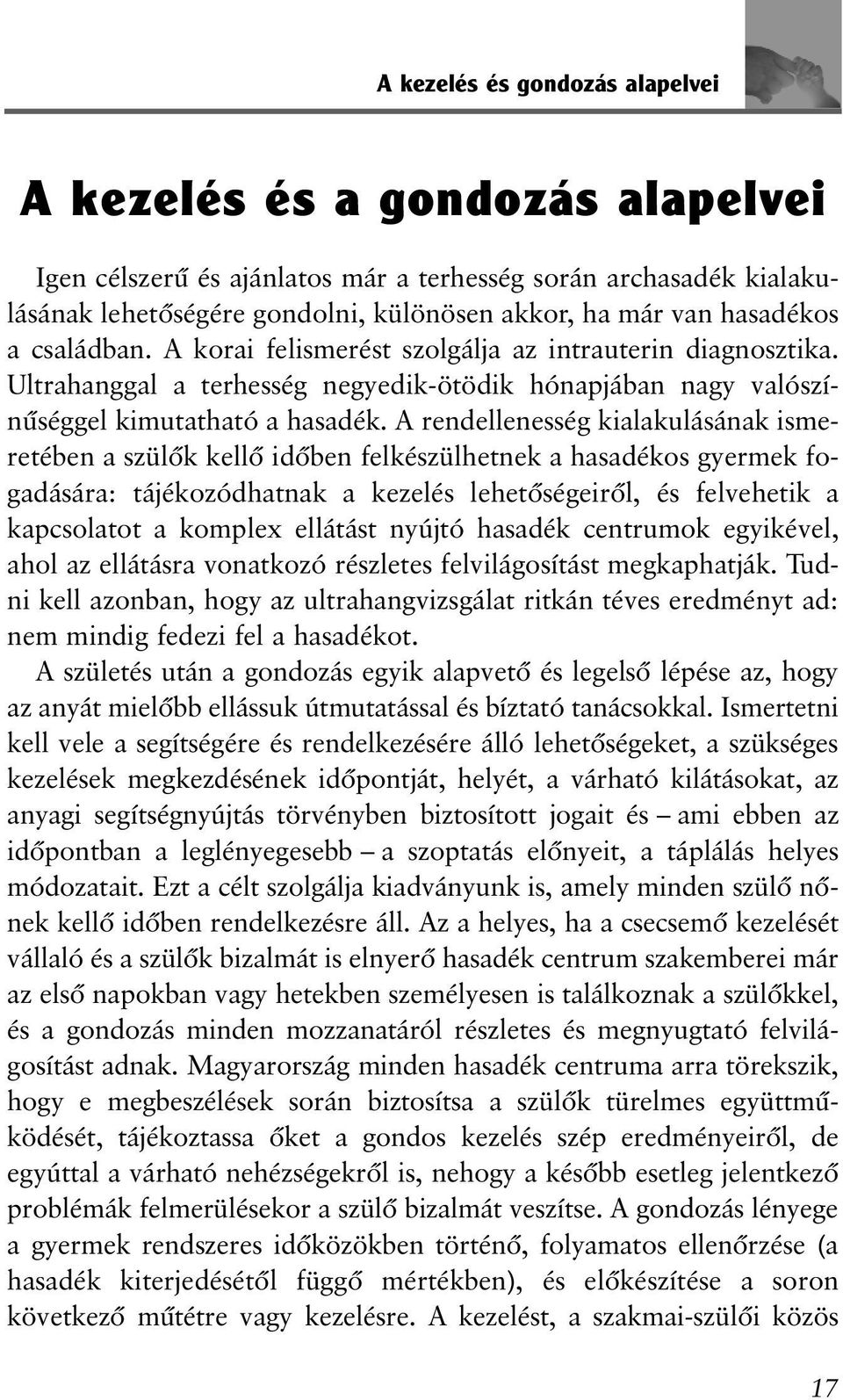 A rendellenesség kialakulásának ismeretében a szülõk kellõ idõben felkészülhetnek a hasadékos gyermek fogadására: tájékozódhatnak a kezelés lehetõségeirõl, és felvehetik a kapcsolatot a komplex